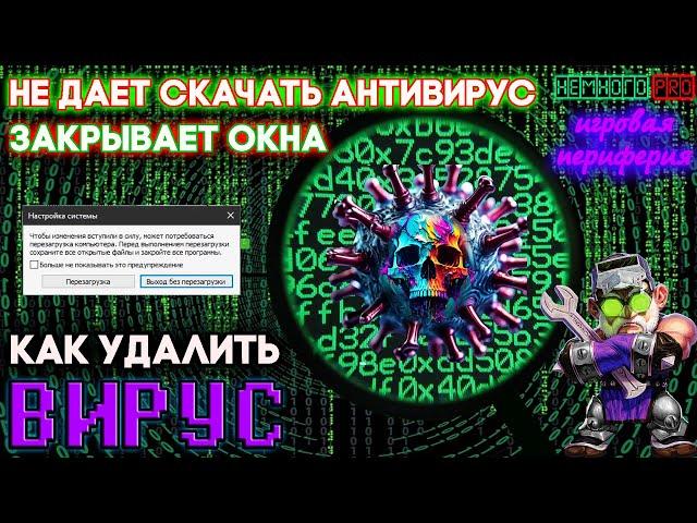 Удаляем ВИРУС! - ЗАКРЫВАЕТ ОКНА и БРАУЗЕР — "Немного PRO"