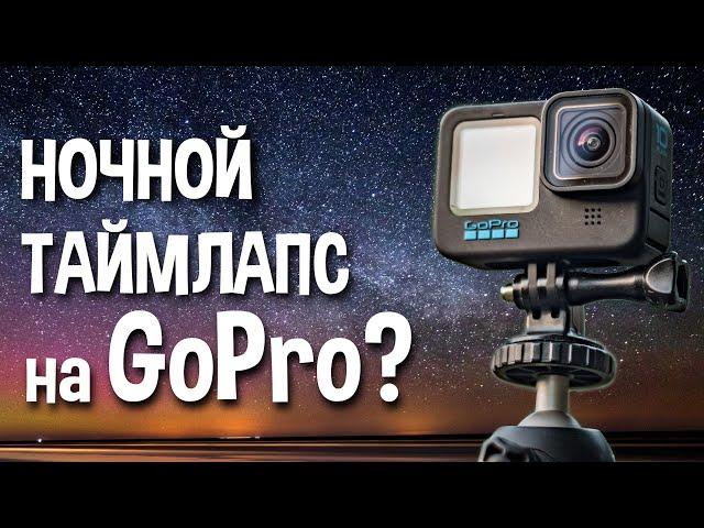 Ночной таймлапс на GoPro Hero 10. Полное руководство.