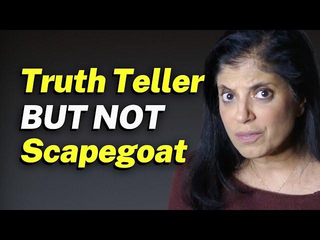 Can you be a TRUTH TELLER and not become a SCAPEGOAT?