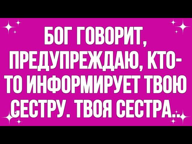 Бог говорит, предупреждая, что кто-то информирует тебя о твоей сестре... твоя сестра...