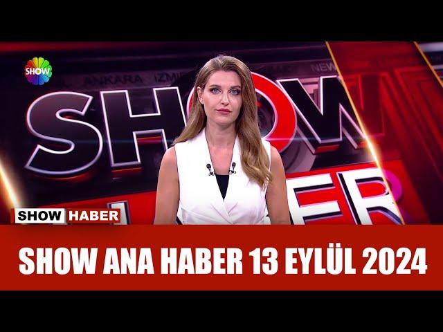 Show Ana Haber 13 Eylül 2024