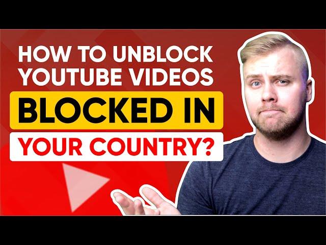 How to Unblock YouTube Videos Blocked in Your Country?