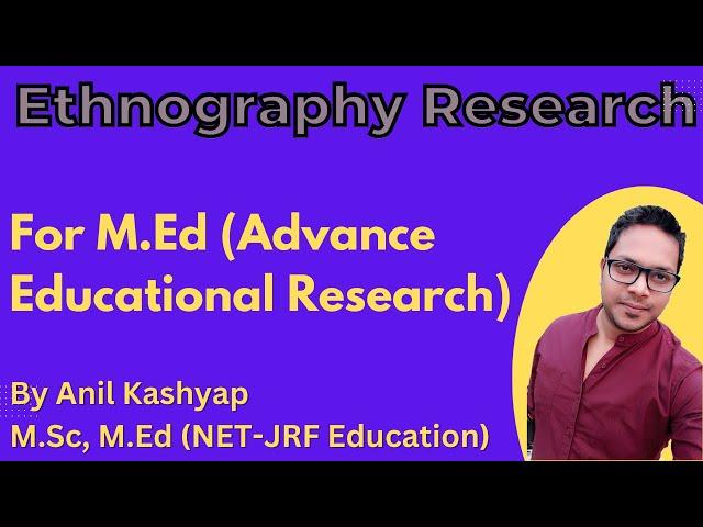 Ethnography Research |Educational Research| By Anil Kashyap/Educationphile M.Ed