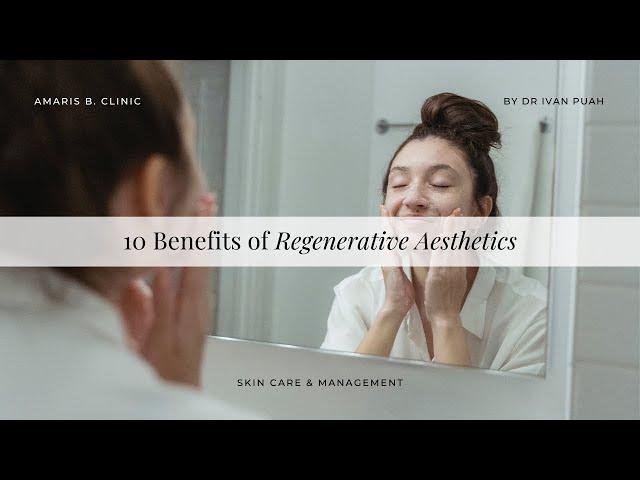 10 Benefits of Regenerative Aesthetics | Amaris B. Clinic by Dr Ivan Puah