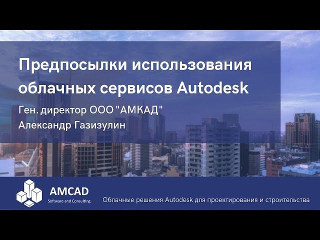 Предпосылки использования облачных решений Autodesk.  Александр Газизулин, АМКАД.