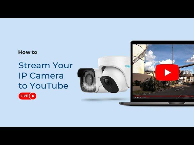 How to Stream Your IP Camera to YouTube – Step-by-Step Tutorial for Beginners (2022)