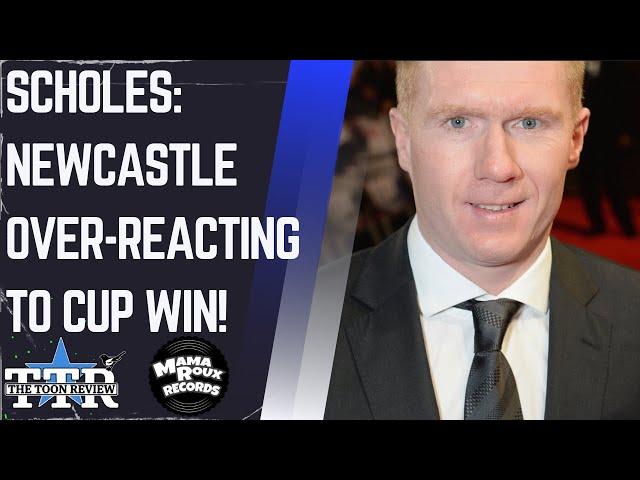 Scholes: Newcastle Overreacting To Cup Win! | NUFC News