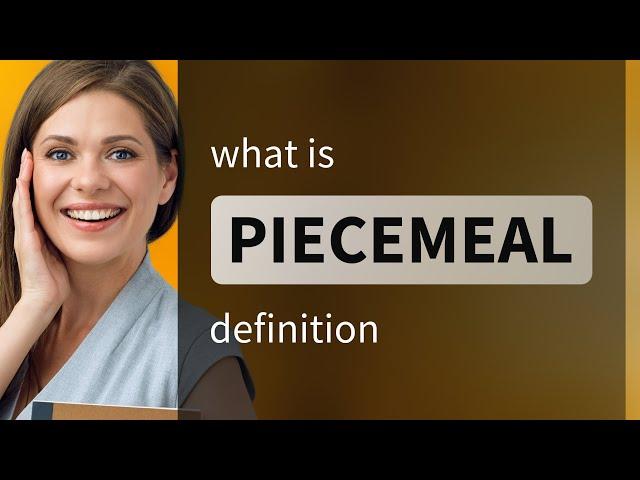 Piecemeal • PIECEMEAL meaning