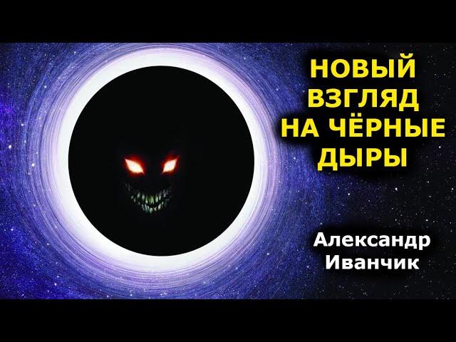 Новый взгляд на чёрные дыры - Александр Иванчик!