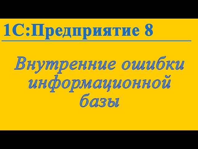 Исправление внутренних ошибок информационной базы 1С:Предприятие 8