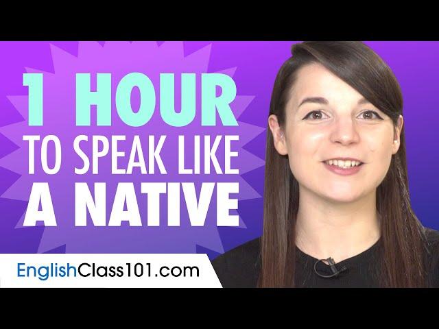 Do You Have 1 Hour? You Can Speak Like a Native English Speaker