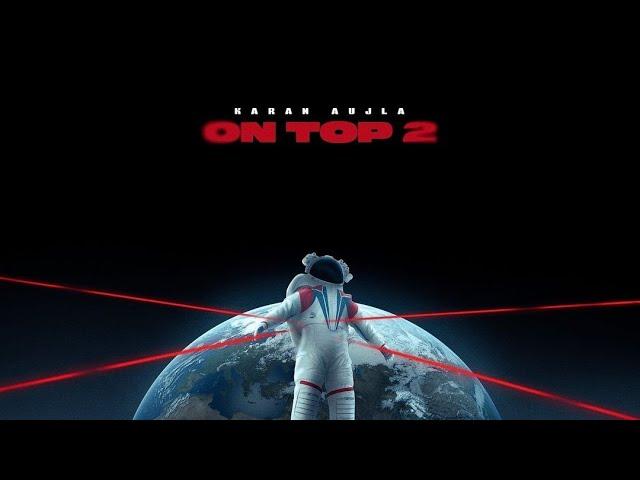 Karan Aujla - On Top 2 (Official Video) Karan Aujla New Song | Don’t Look 2 | On Top