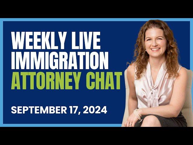 Weekly Live Immigration Attorney Chat - September 17, 2024