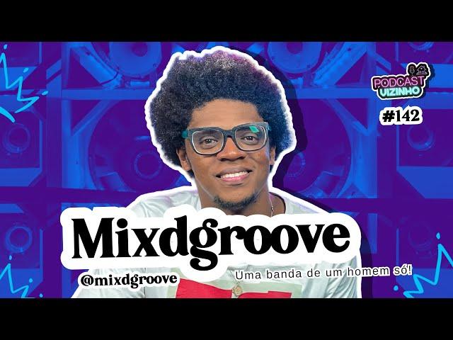 MIXDGROOVE - Podcast Vizinho #142