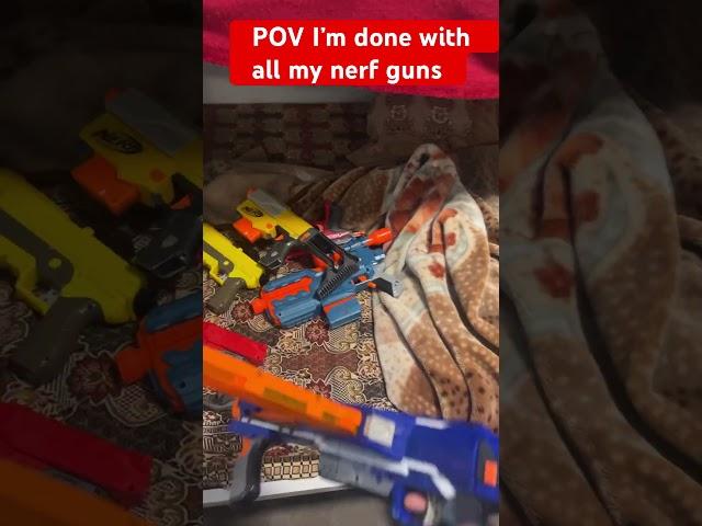 POV I’m done with all my nerf guns