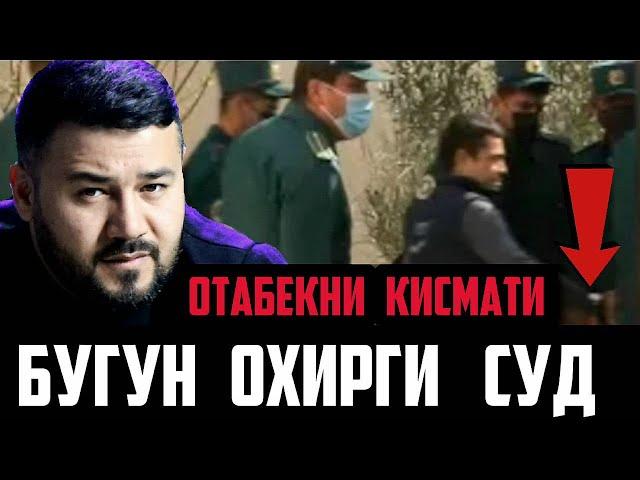 ДАХШАТ ! БУГУН ОХИРГИ СУД ОТАБЕКГА ОЗОДЛИК