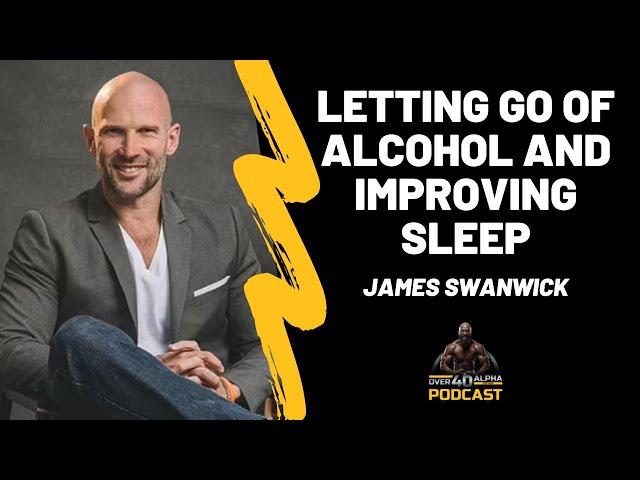 Letting Go of Alcohol and Improving Sleep With James Swanwick