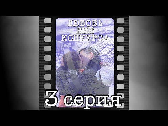 Любовь вне конкурса. Третья серия.