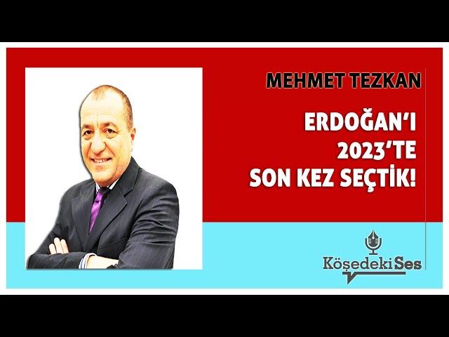 MEHMET TEZKAN - "ERDOĞAN'I 2023'TE SON KEZ SEÇTİK" * Köşe Yazısı Dinle *