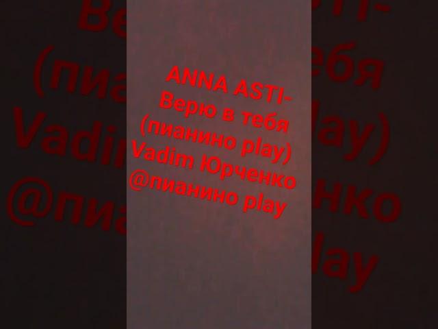 ANNA ASTI- верю в тебя (пианино play) смотрите на канале Vadim Юрченко@ пианино play #asti