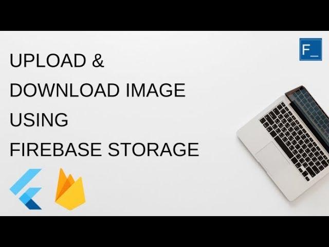 Flutter- How to Upload and Download using Firebase Storage