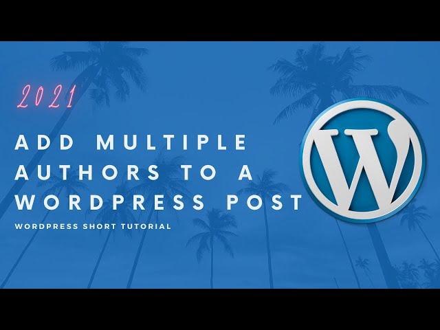 How to Add Multiple Authors to a WordPress Post | WordPress Tips and Tricks