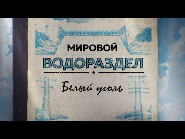 «Мировой водораздел. Белый уголь». Документальный фильм Сергея Брилёва