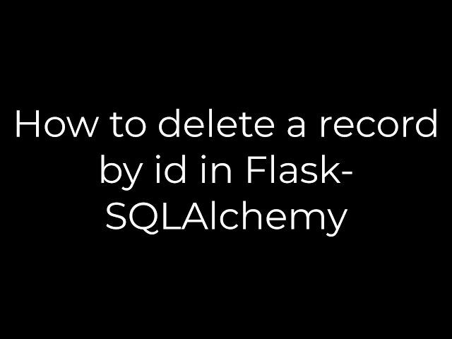 Python :How to delete a record by id in Flask-SQLAlchemy(5solution)