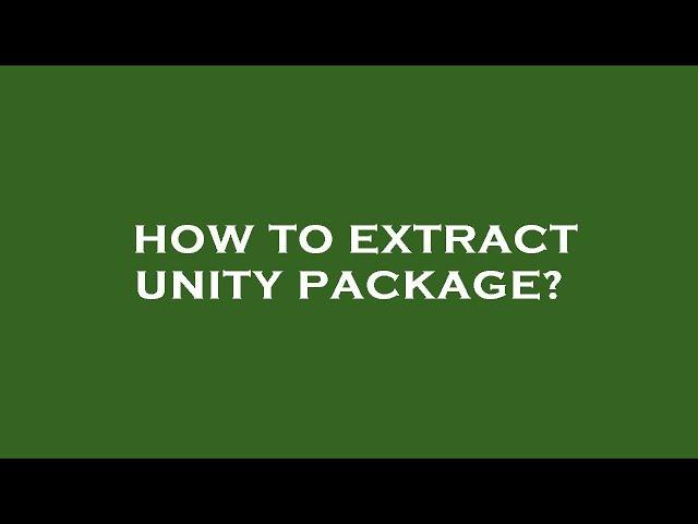 How to extract unity package?