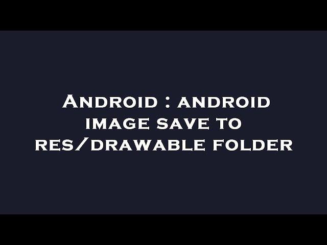 Android : android image save to res/drawable folder