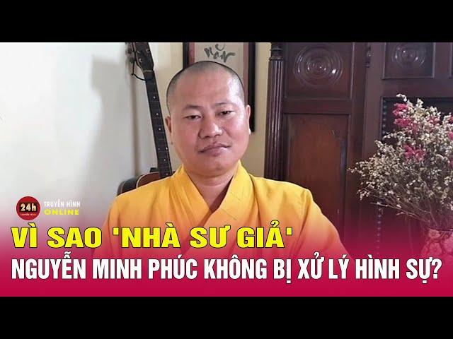 Lí do người tự xưng "đại đức Thích Tâm Phúc" không bị khởi tố hình sự | Tin nóng 10/8