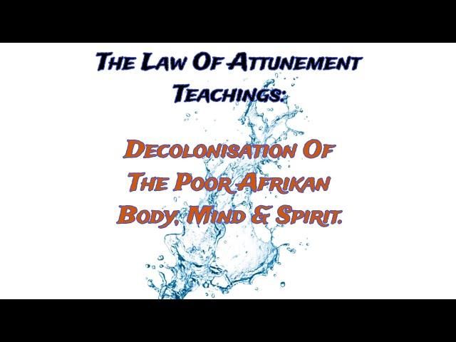 The Law Of Attunement Teachings: Decolonisation Of The Poor Afrikan Body, Mind & Spirit ️