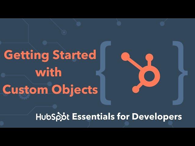 Getting Started with Custom Objects  - HubSpot Essentials Training For Developers