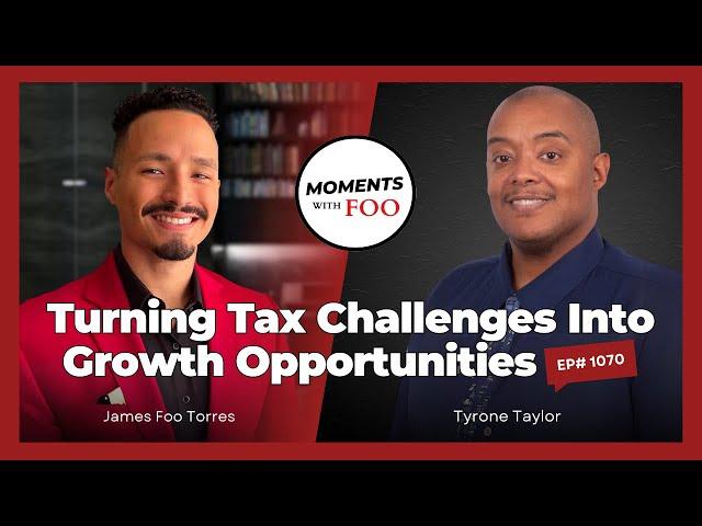 Tyrone Taylor on Turning Tax Challenges Into Growth Opportunities - Moments with Foo | Ep1070