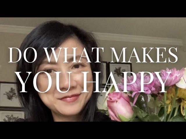 DO WHAT MAKES YOU HAPPY!