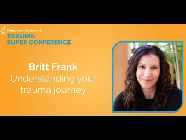 Understanding Your Trauma Journey | Britt Frank | Trauma Super Conference 2023