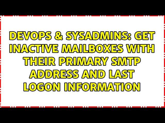 Get inactive mailboxes with their primary SMTP address and last logon information