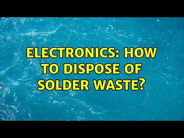 Electronics: How to dispose of solder waste?