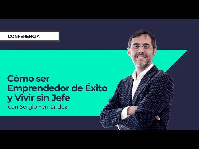 Cómo ser Emprendedor de Éxito y Vivir sin Jefe⎮Sergio Fernández, Máster de Emprendedores