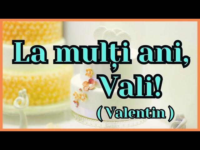 LA MULTI ANI, VALI!  (VALENTIN)  MULTI ANI TRAIASCA!  Taraful Simion.