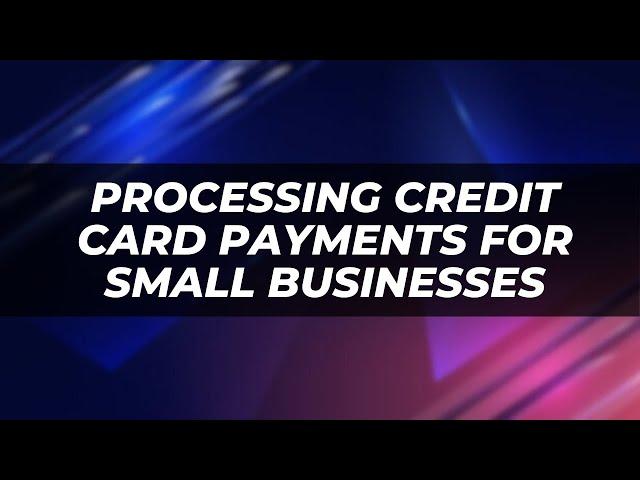 Processing Credit Card Payments for Small Businesses - Best Way to Do It - Steps