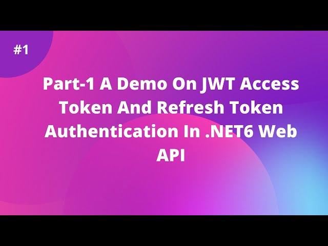 Part-1 A Demo On JWT Access Token And Refresh Token Authentication In .NET6 Web API