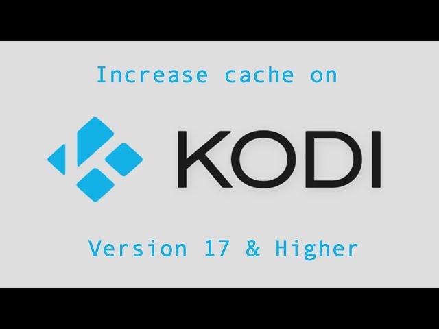 How to increase Cache on Kodi 16, 17 & higher