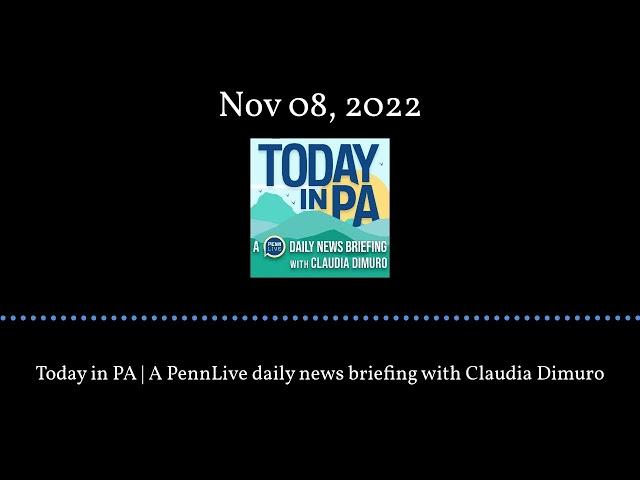 Today in PA | A PennLive daily news briefing with Claudia Dimuro - Nov 08, 2022