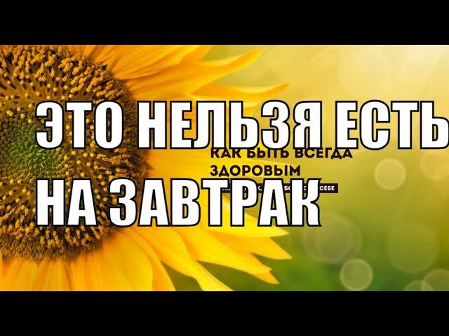 ЧТО НЕЛЬЗЯ ЕСТЬ НА ЗАВТРАК КАК БЫТЬ ВСЕГДА ЗДОРОВЫМ