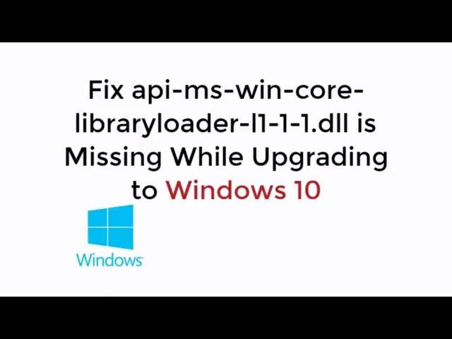 Fix api-ms-win-core-libraryloader-l1-1-1.dll is Missing While Upgrading to Windows 10