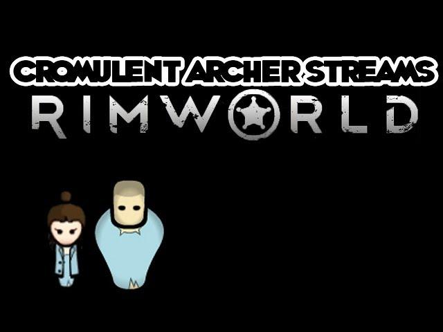 Cromulent Archer Streams: Modded RimWorld Rec 05/17/19