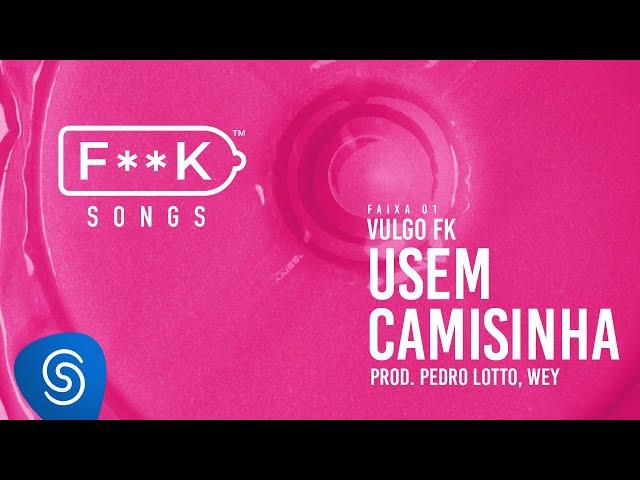 01. Vulgo FK - USEM CAMISINHA (Pedro Lotto, Wey) [F**K SONGS]