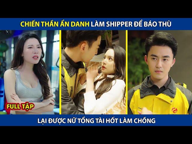 Chiến thần ẩn thân làm shipper để báo thù lại được nữ tổng tài hốt làm chồng  | Điêu Thuyền Review