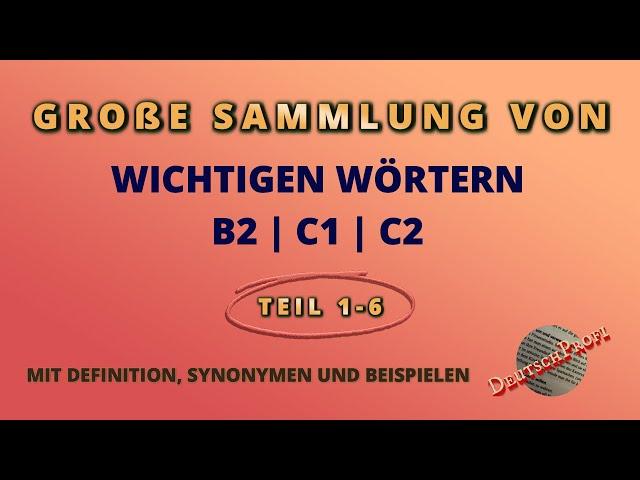 Große Sammlung von wichtigen Wörtern B2|C1|C2 mit Definitionen, Synonymen und Beispielen (Teil 1-6)